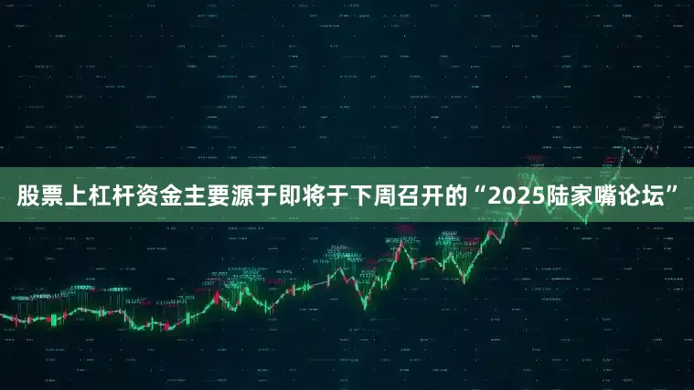 股票上杠杆资金主要源于即将于下周召开的“2025陆家嘴论坛”