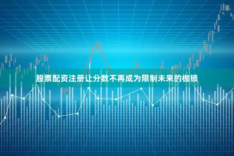 股票配资注册让分数不再成为限制未来的枷锁