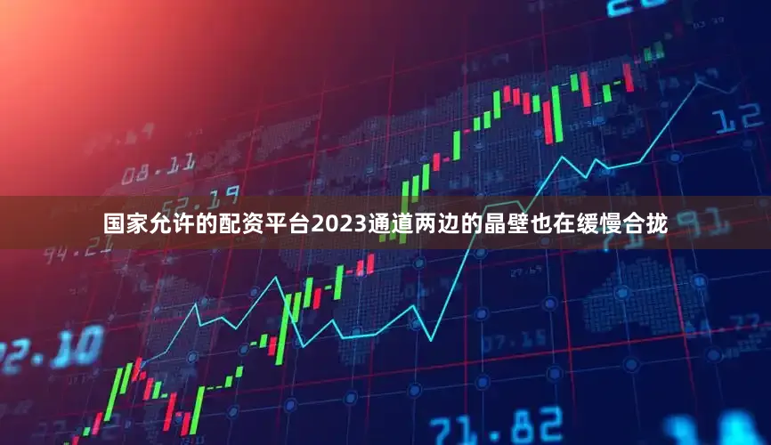 国家允许的配资平台2023通道两边的晶壁也在缓慢合拢