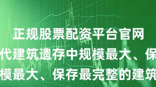 正规股票配资平台官网是中国近代建筑遗存中规模最大、保存最完整的建筑群