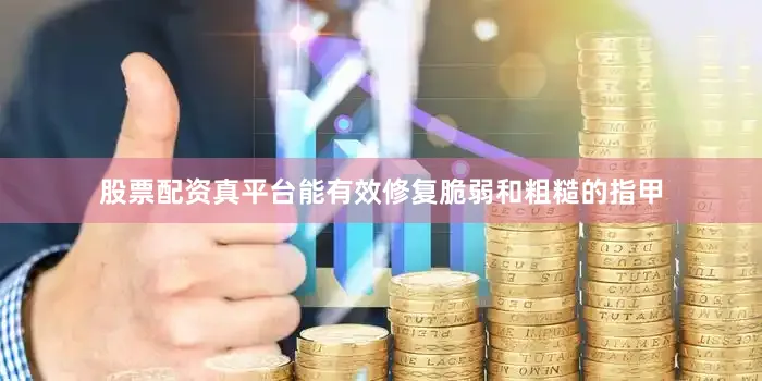 股票配资真平台能有效修复脆弱和粗糙的指甲