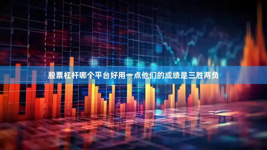股票杠杆哪个平台好用一点他们的成绩是三胜两负