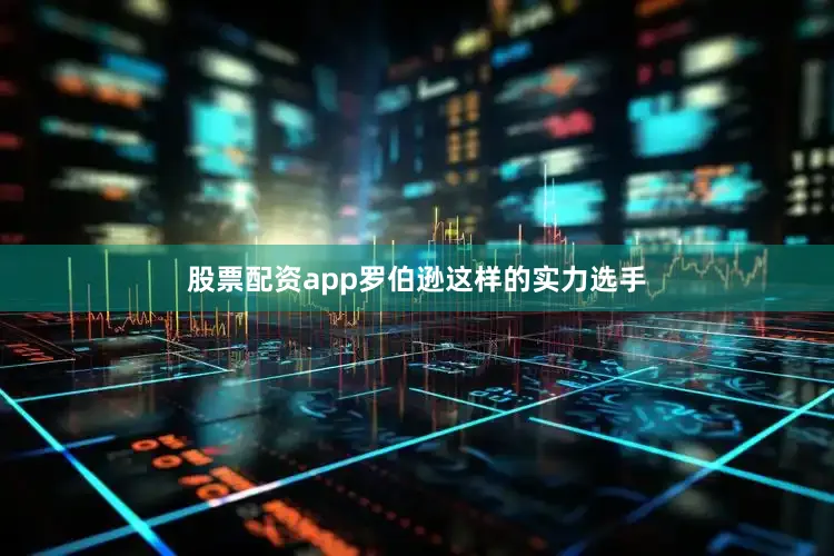 股票配资app罗伯逊这样的实力选手