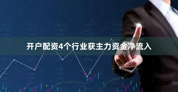 开户配资4个行业获主力资金净流入