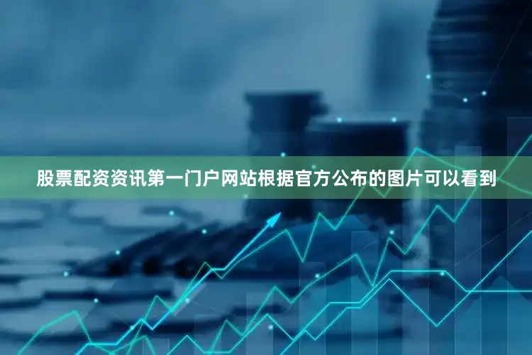 股票配资资讯第一门户网站根据官方公布的图片可以看到